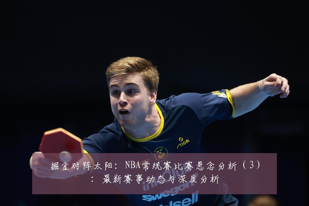 掘金对阵太阳:NBA常规赛比赛悬念分析(3):最新赛事动态与深度分析